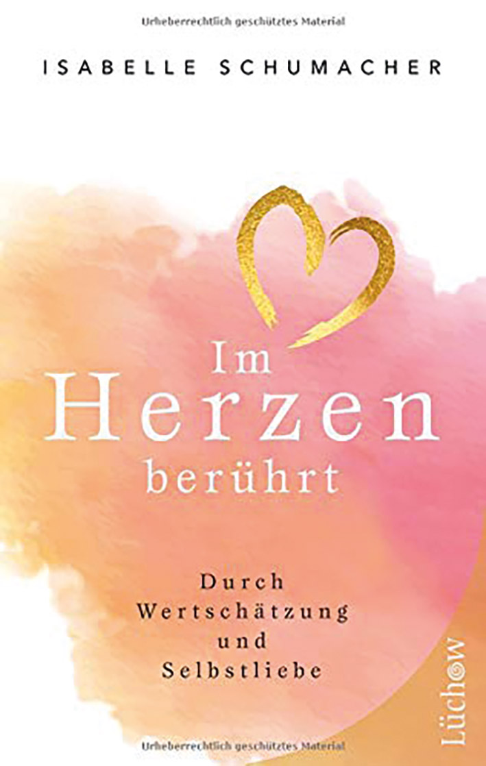 Isabelle Schumacher: Im Herzen berührt: Durch Wertschätzung und Selbstliebe