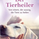 Robert W. Haas: Der Tierheiler: Von einem, der auszog, die Tiere zu heilen